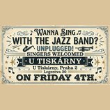 Grafický plakát s textem „WANNA SING WITH THE JAZZ BAND? UNPLUGGED! SINGERS WELCOMED“. Uprostřed je výrazný nápis „U TISKÁRNY“ a níže údaje „U Tiskár…
